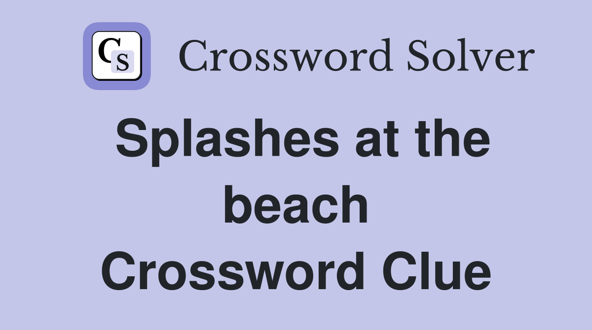 Splashes at the beach Crossword Clue