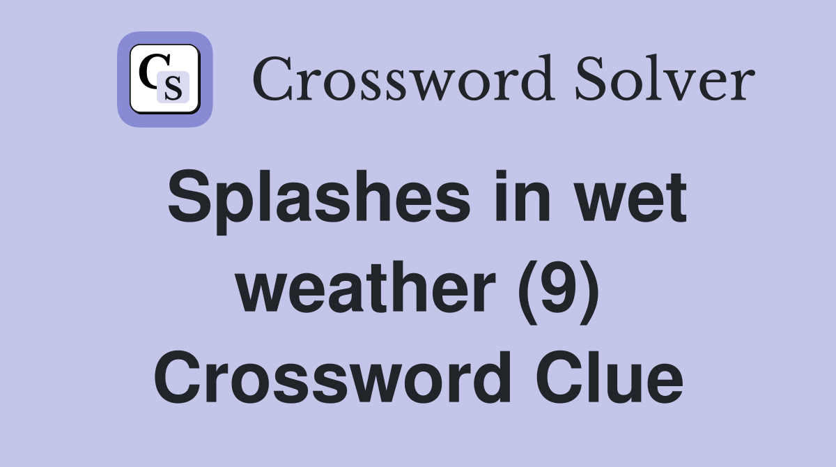 Splashes in wet weather (9) Crossword Clue