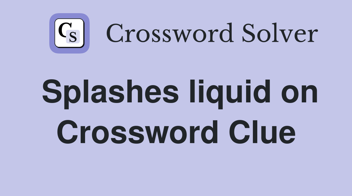 Splashes liquid on Crossword Clue