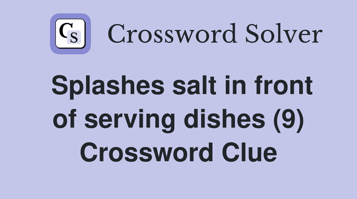 Splashes salt in front of serving dishes (9) Crossword Clue