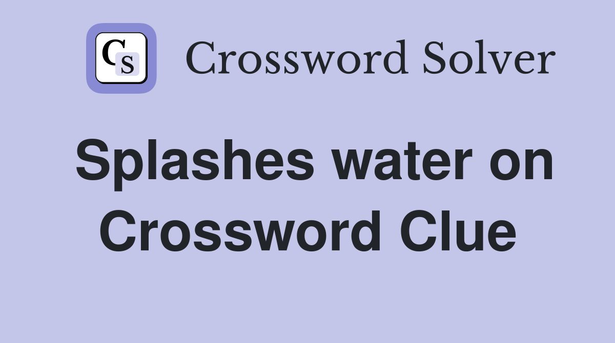 Splashes water on Crossword Clue