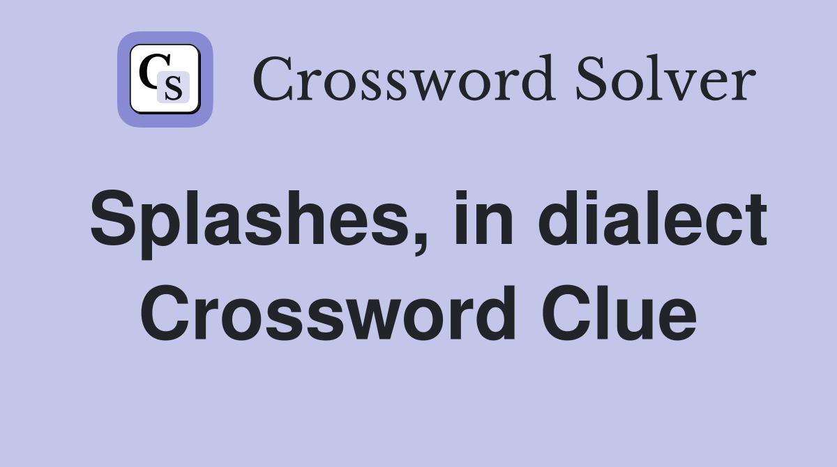 Splashes, in dialect Crossword Clue