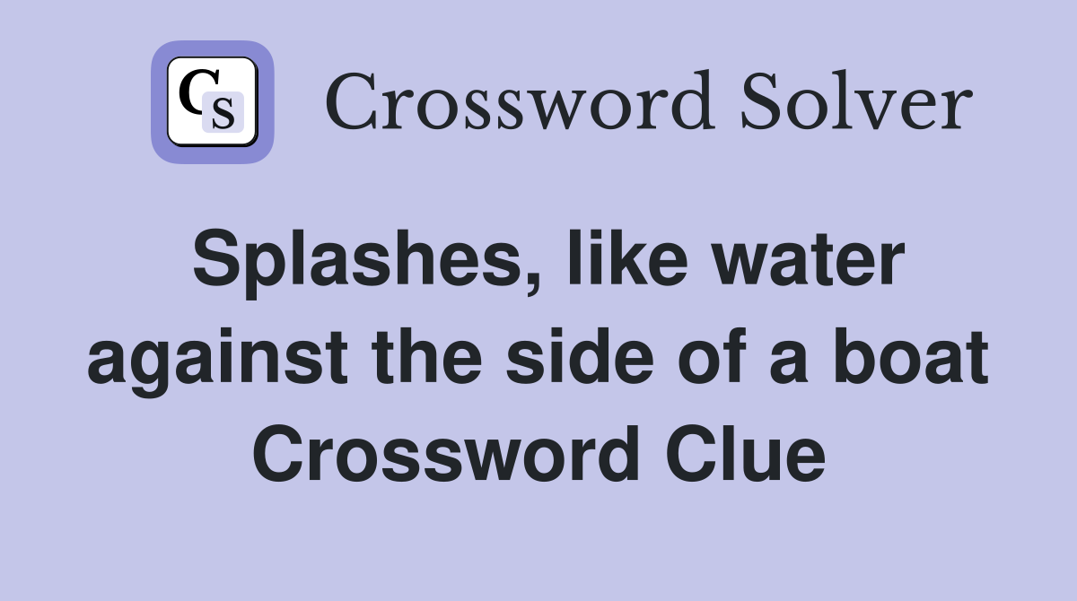 Splashes, like water against the side of a boat Crossword Clue