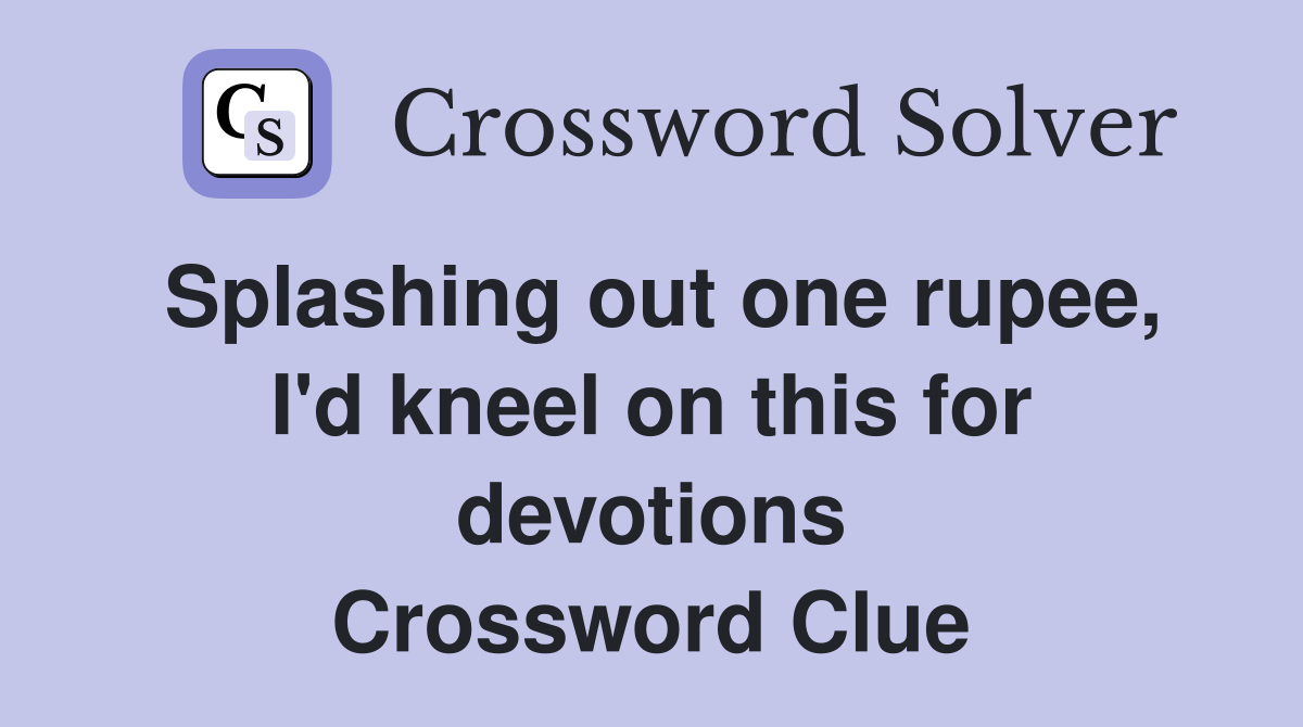 Splashing out one rupee, I'd kneel on this for devotions Crossword Clue