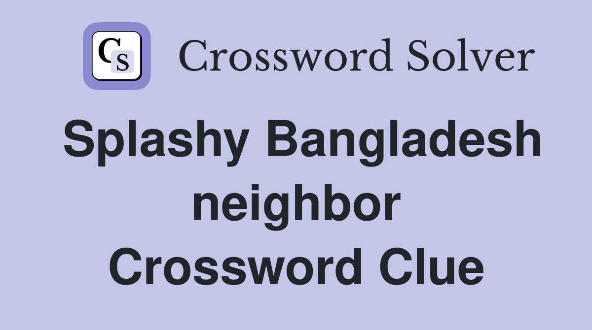 Splashy Bangladesh neighbor Crossword Clue