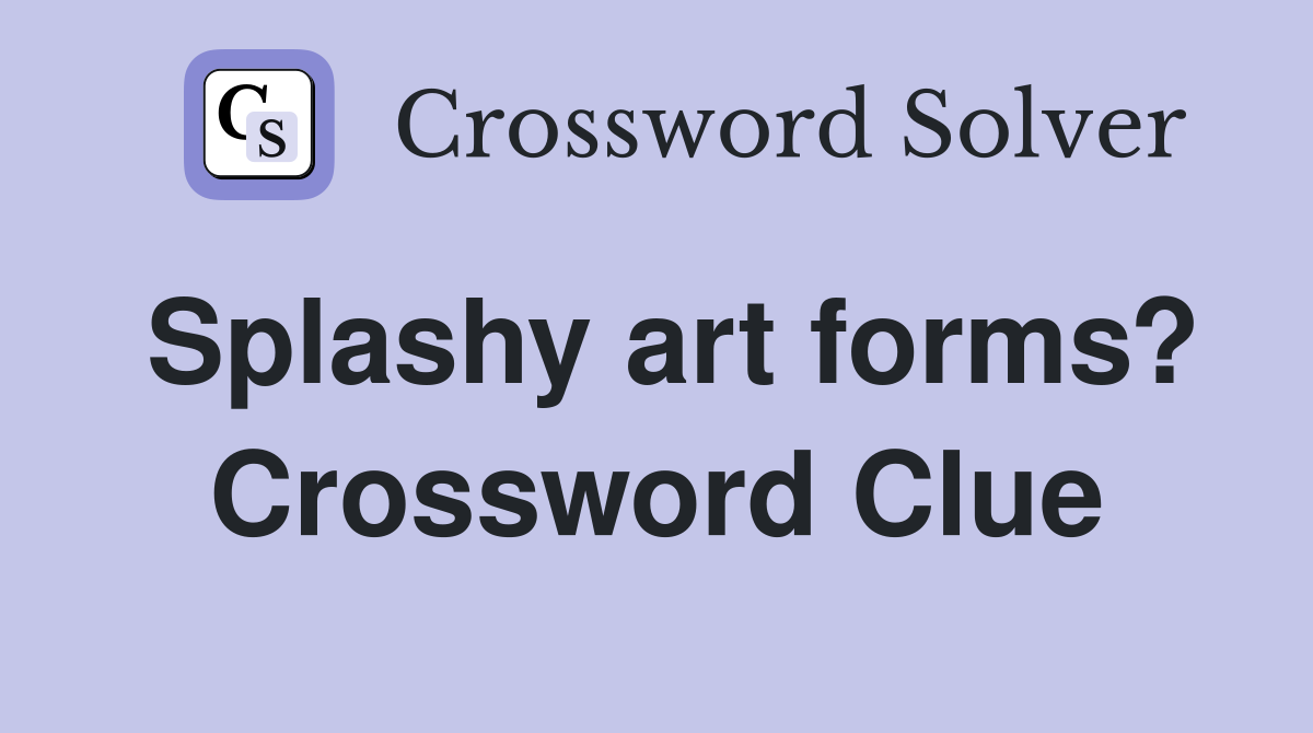 Splashy art forms? Crossword Clue