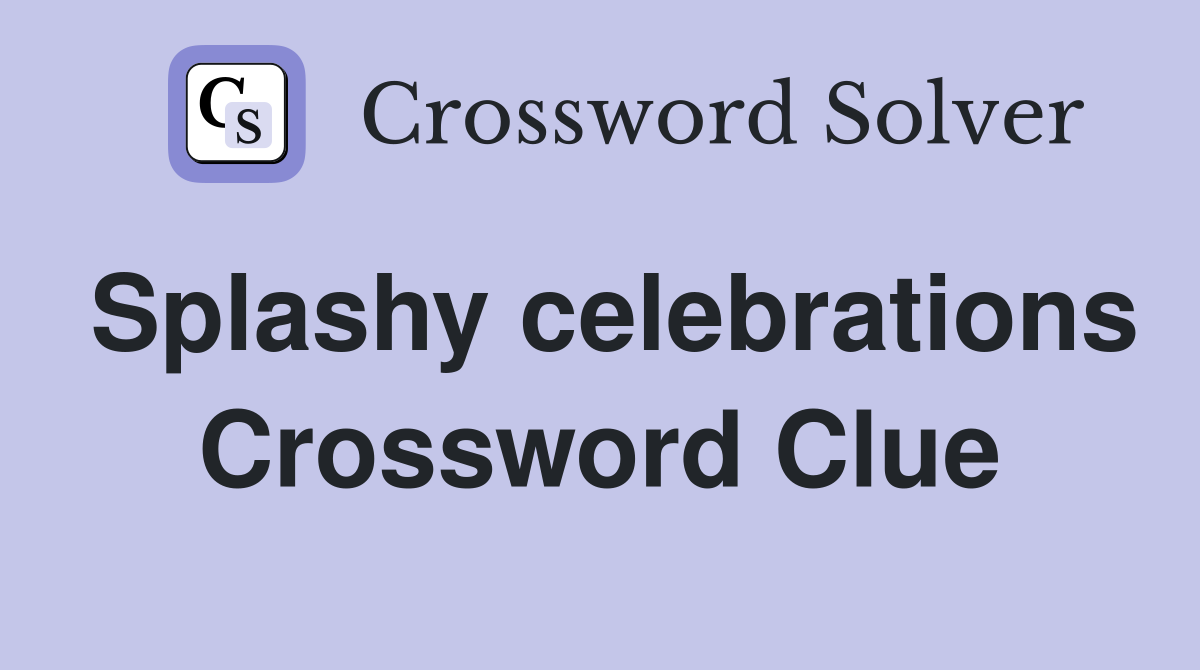 Splashy celebrations Crossword Clue