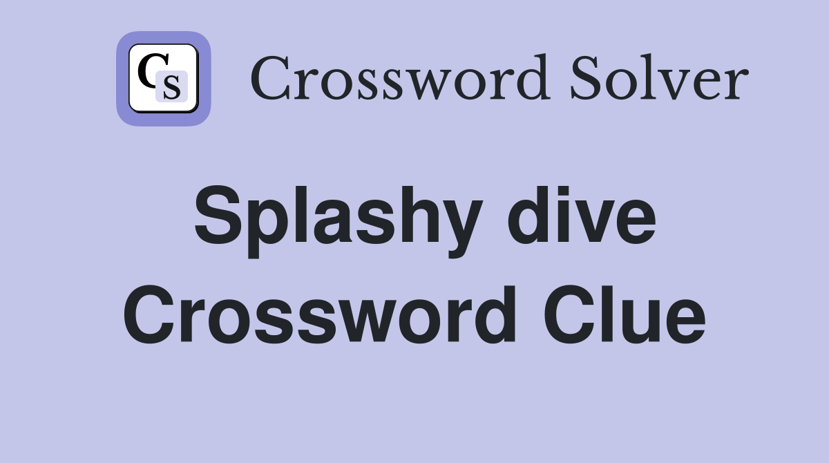 Splashy dive Crossword Clue