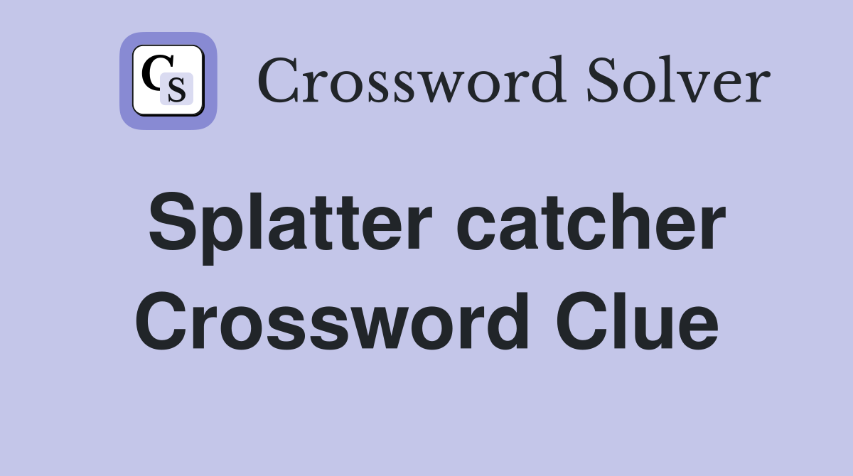 Splatter catcher Crossword Clue