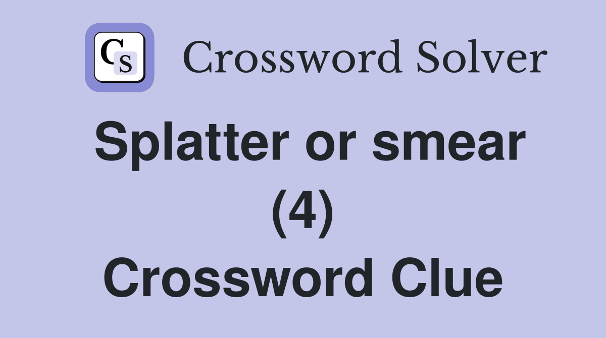 Splatter or smear (4) Crossword Clue