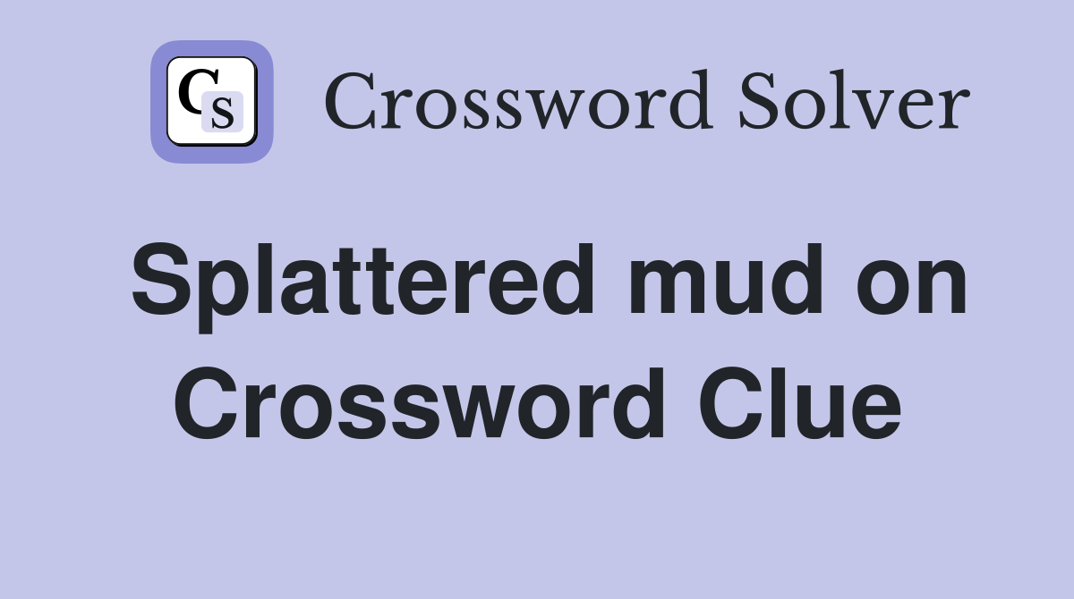 Splattered mud on Crossword Clue