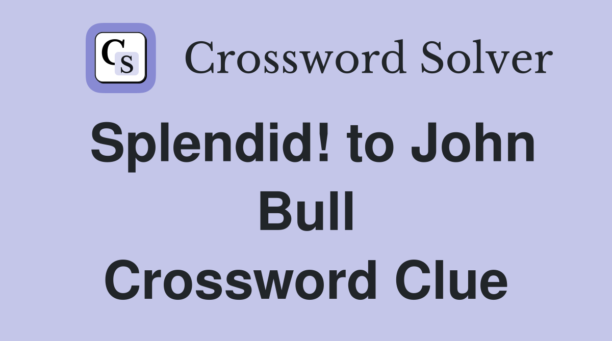 Splendid! to John Bull Crossword Clue