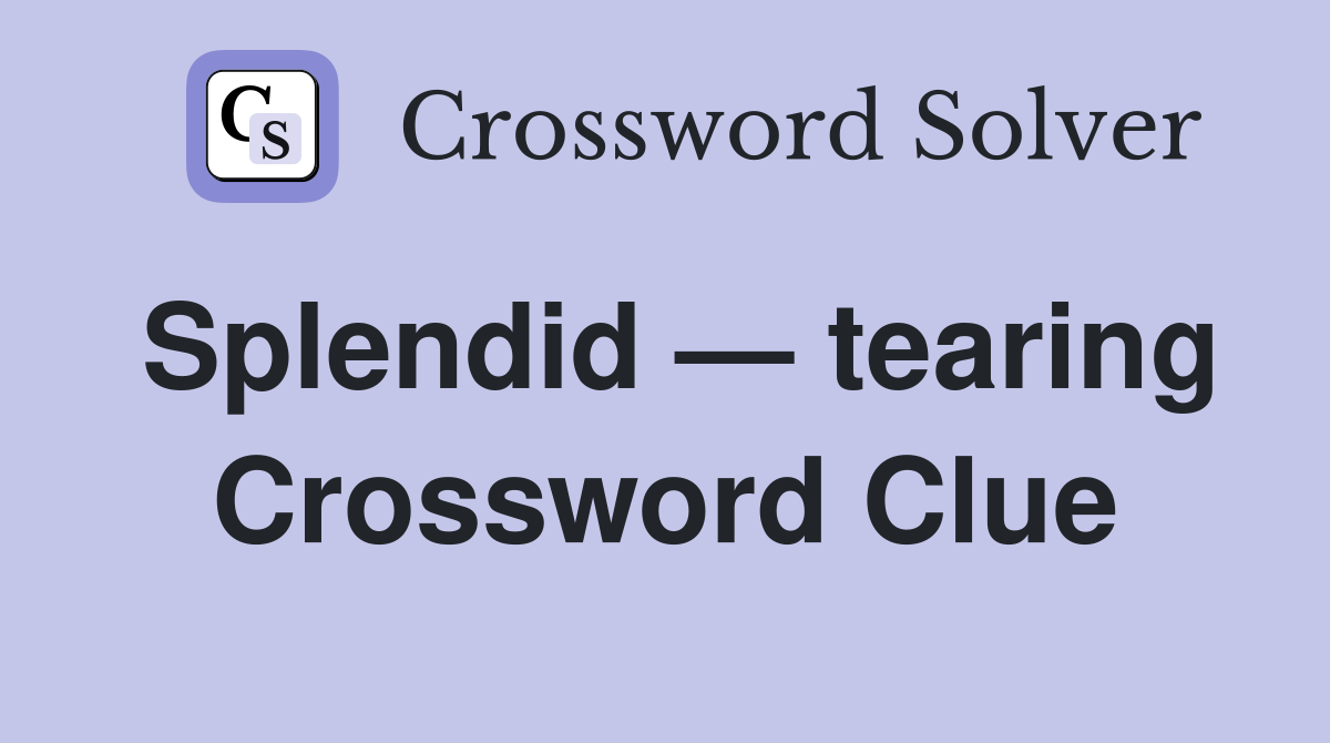Splendid — tearing Crossword Clue