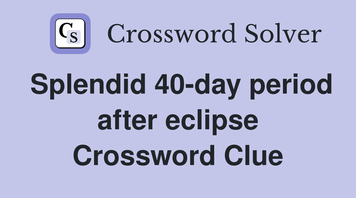 Splendid 40-day period after eclipse Crossword Clue