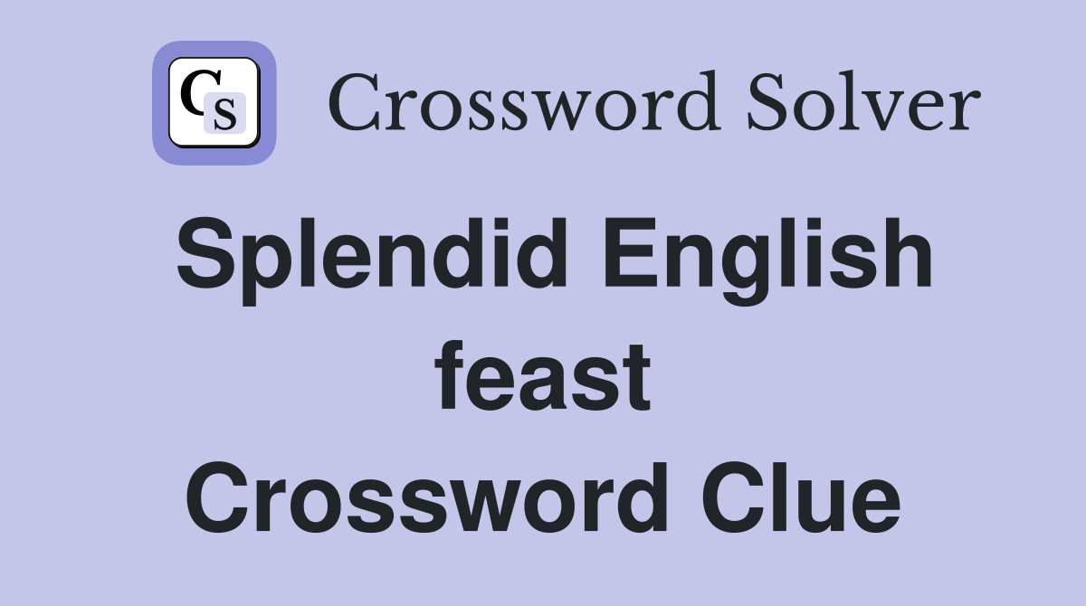 Splendid English feast Crossword Clue