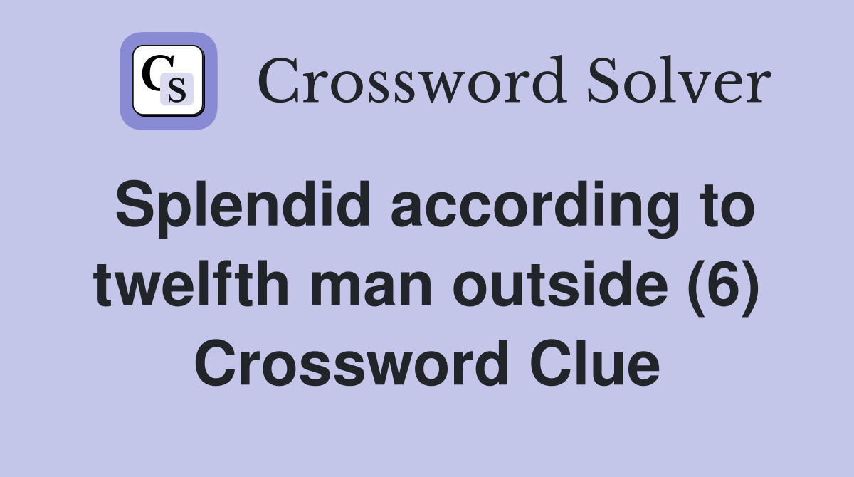 Splendid according to twelfth man outside (6) Crossword Clue