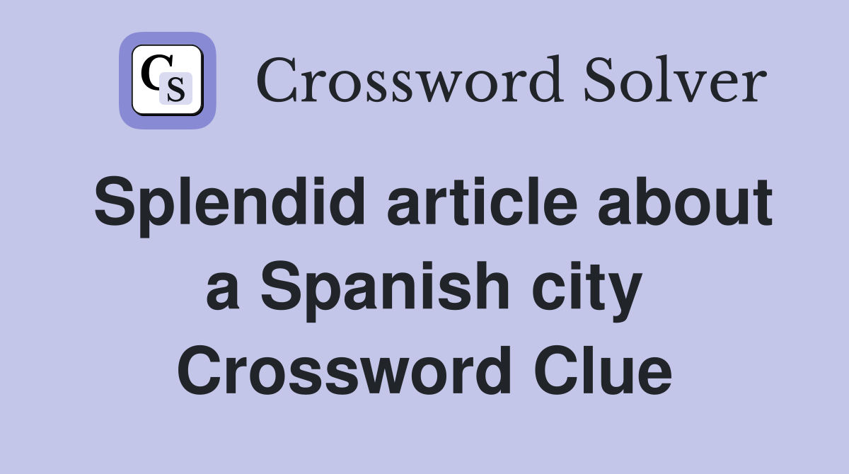 Splendid article about a Spanish city Crossword Clue