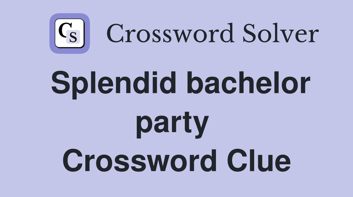 Splendid bachelor party  Crossword Clue