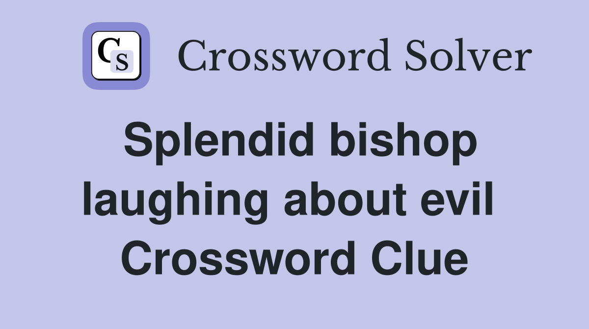Splendid bishop laughing about evil  Crossword Clue