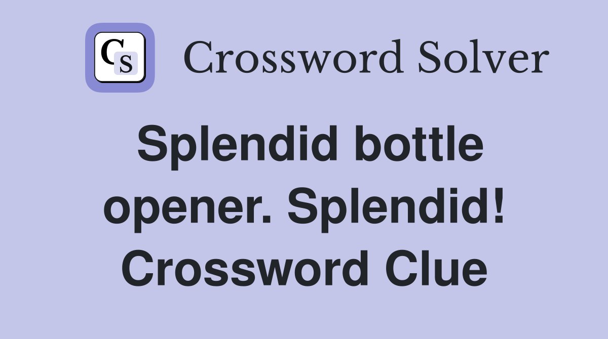 Splendid bottle opener. Splendid! Crossword Clue