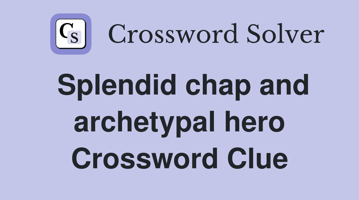 Splendid chap and archetypal hero Crossword Clue