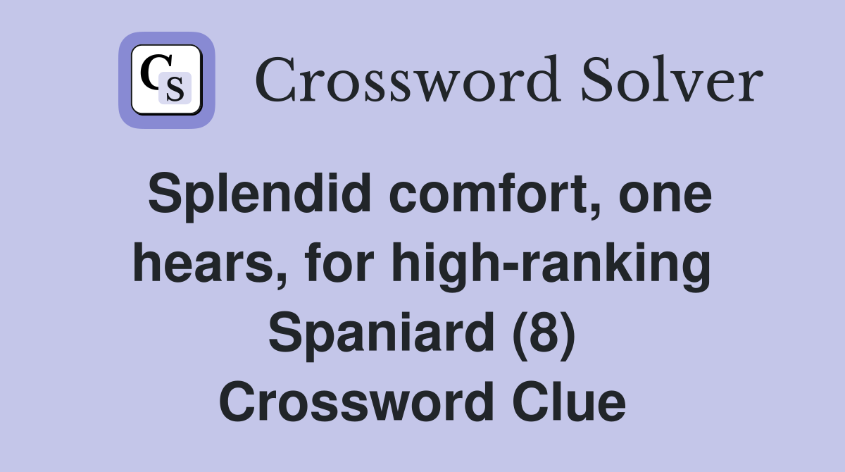 Splendid comfort, one hears, for high-ranking Spaniard (8) Crossword Clue