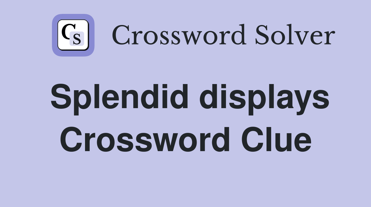 Splendid displays Crossword Clue