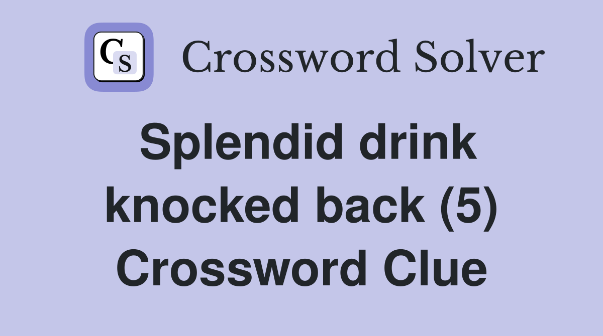Splendid drink knocked back (5) Crossword Clue