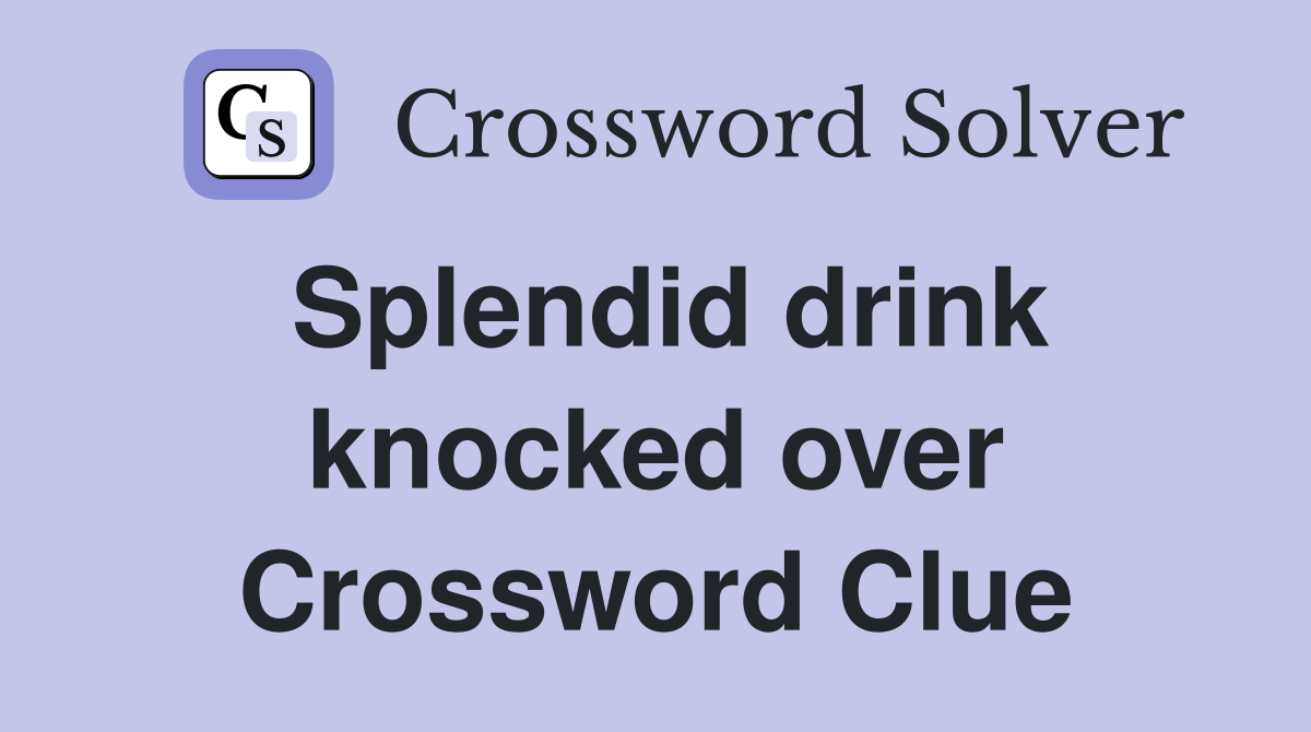 Splendid drink knocked over Crossword Clue