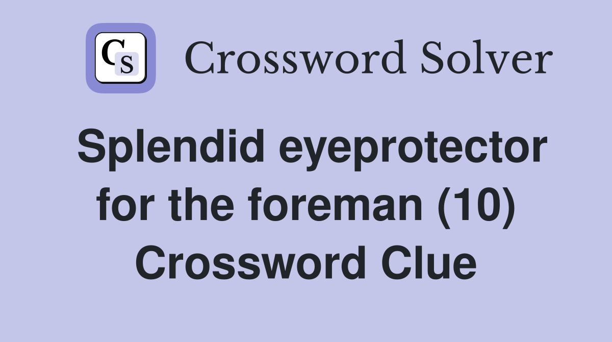 Splendid eyeprotector for the foreman (10) Crossword Clue