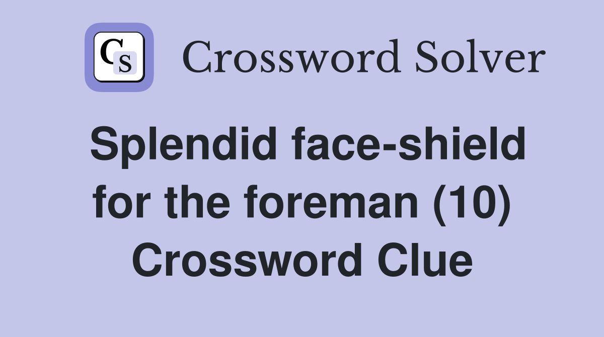 Splendid face-shield for the foreman (10) Crossword Clue