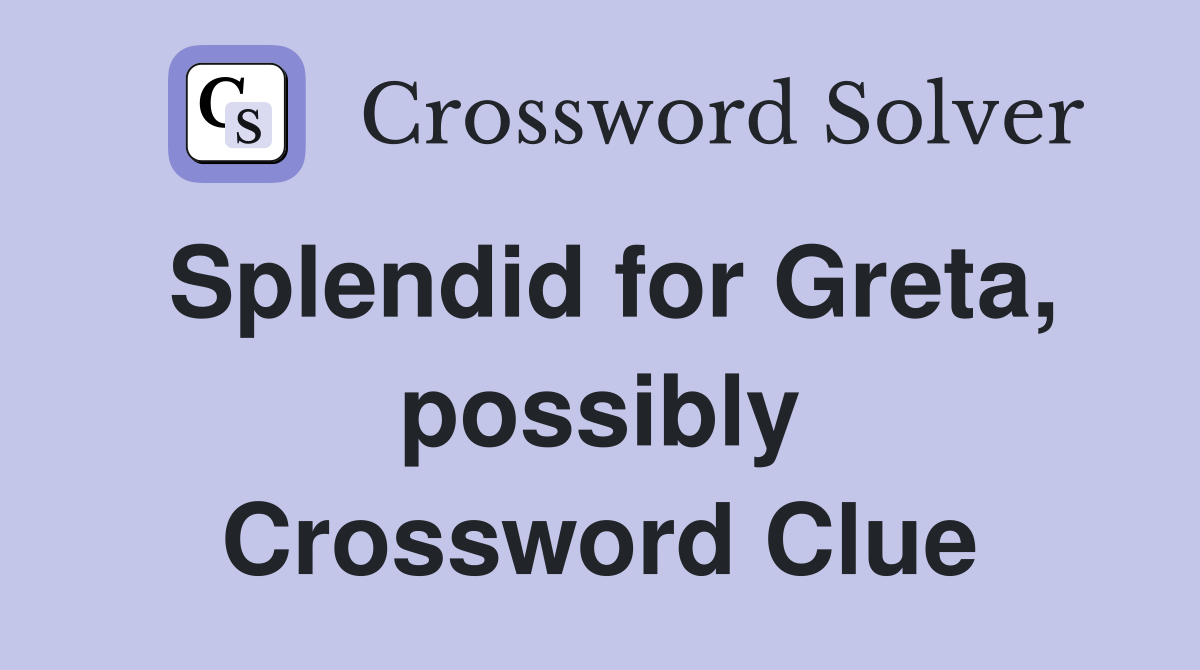 Splendid for Greta, possibly Crossword Clue