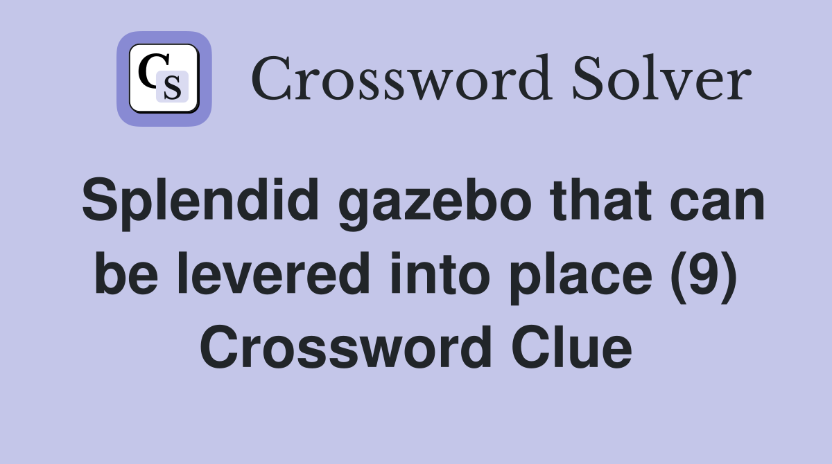 Splendid gazebo that can be levered into place (9) Crossword Clue