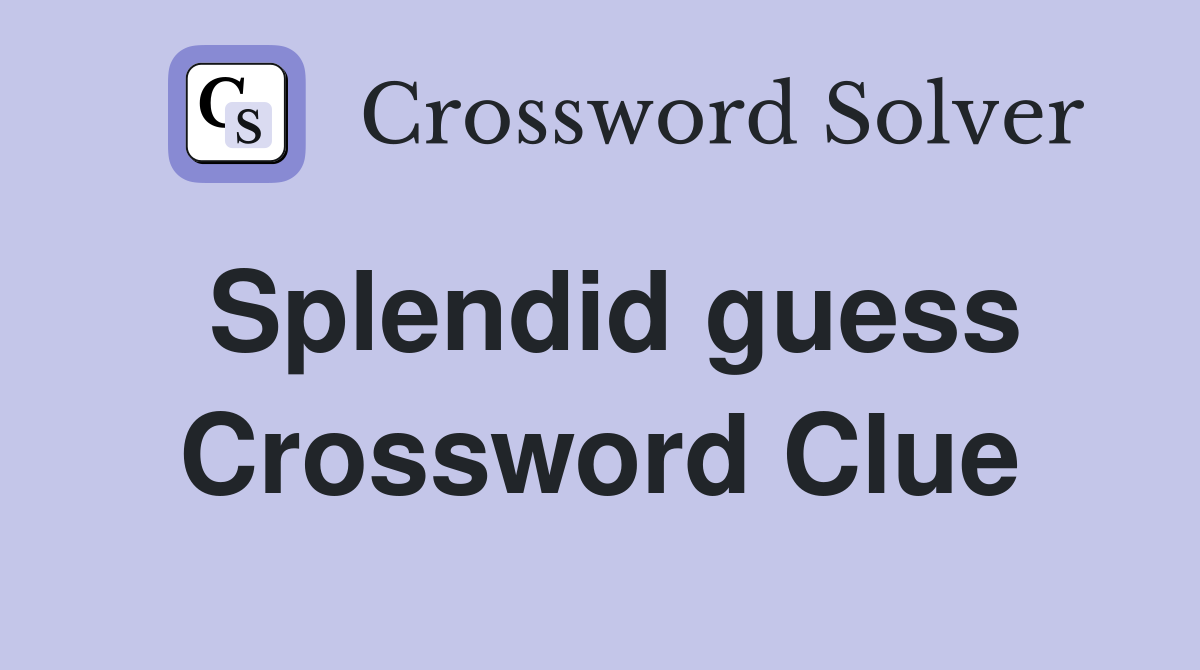 Splendid guess Crossword Clue