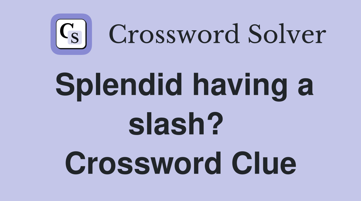 Splendid having a slash?  Crossword Clue