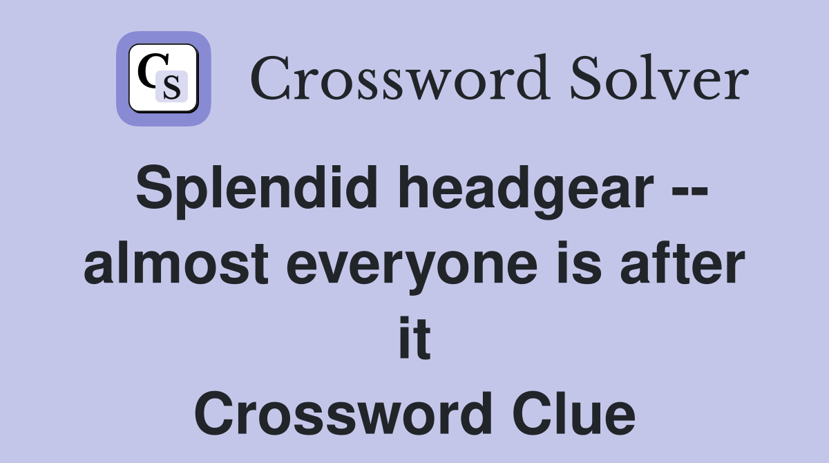 Splendid headgear -- almost everyone is after it Crossword Clue