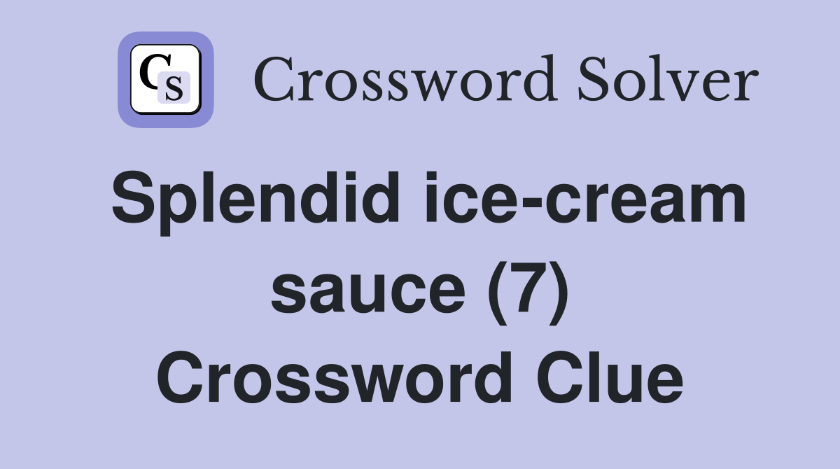 Splendid ice-cream sauce (7) Crossword Clue