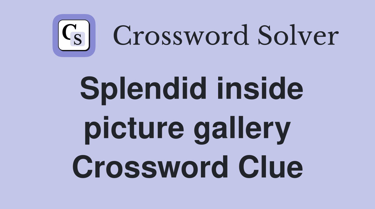 Splendid inside picture gallery Crossword Clue