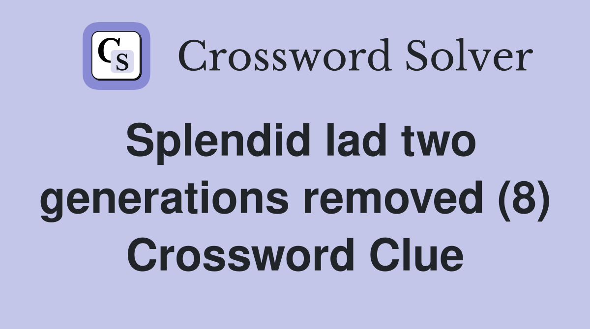 Splendid lad two generations removed (8) Crossword Clue
