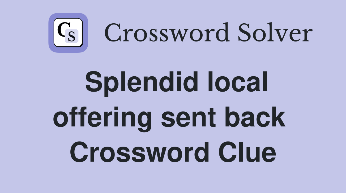 Splendid local offering sent back  Crossword Clue