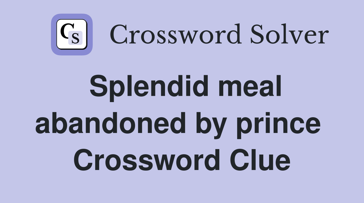 Splendid meal abandoned by prince  Crossword Clue