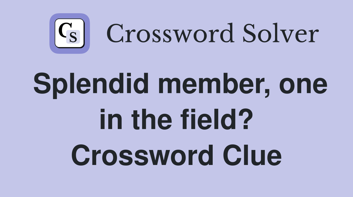 Splendid member, one in the field? Crossword Clue