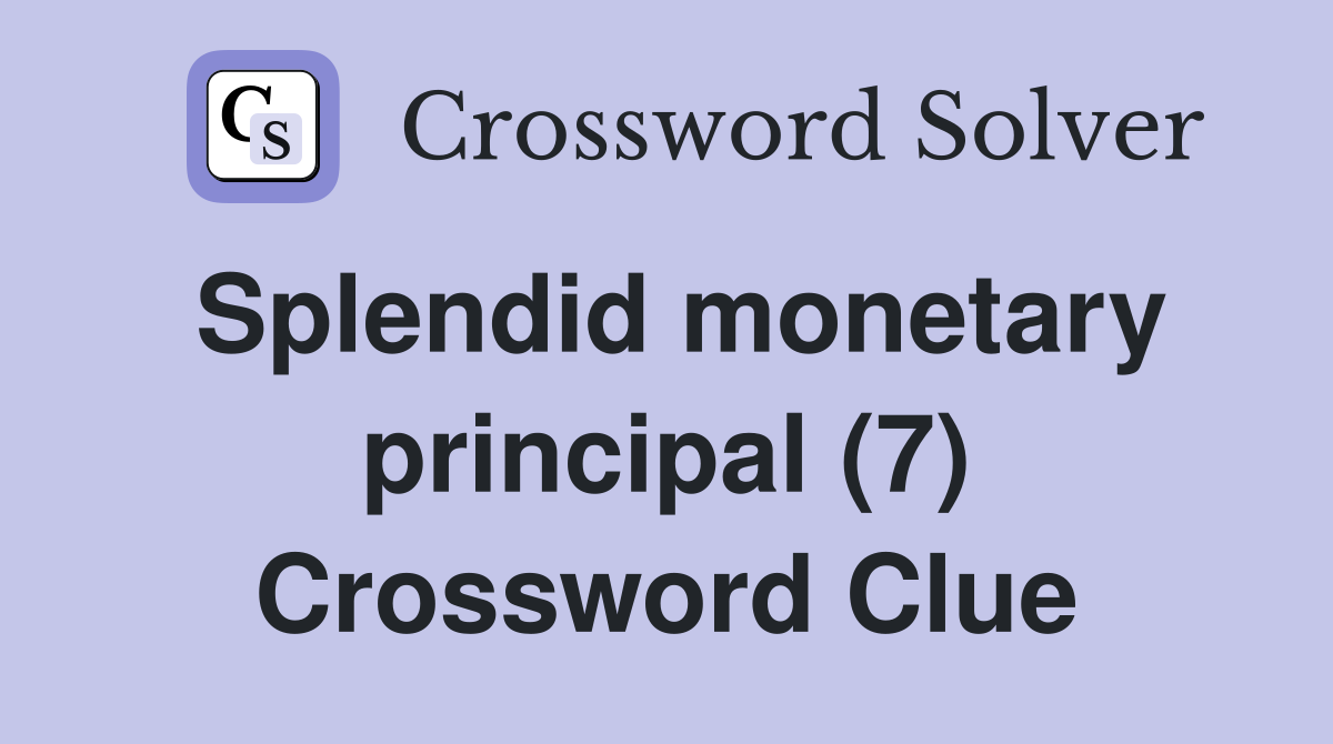 Splendid monetary principal (7) Crossword Clue