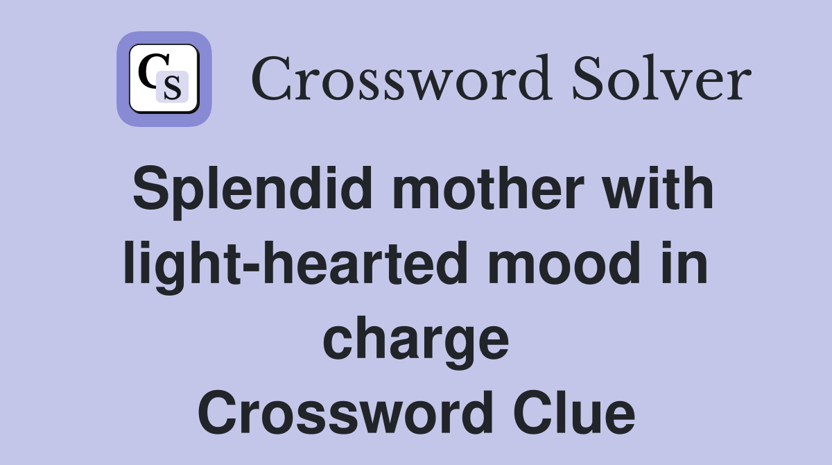 Splendid mother with light-hearted mood in charge Crossword Clue