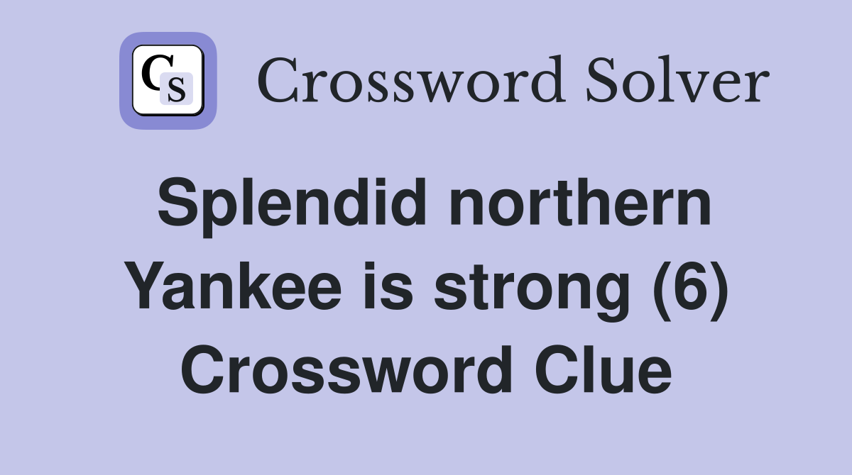 Splendid northern Yankee is strong (6) Crossword Clue
