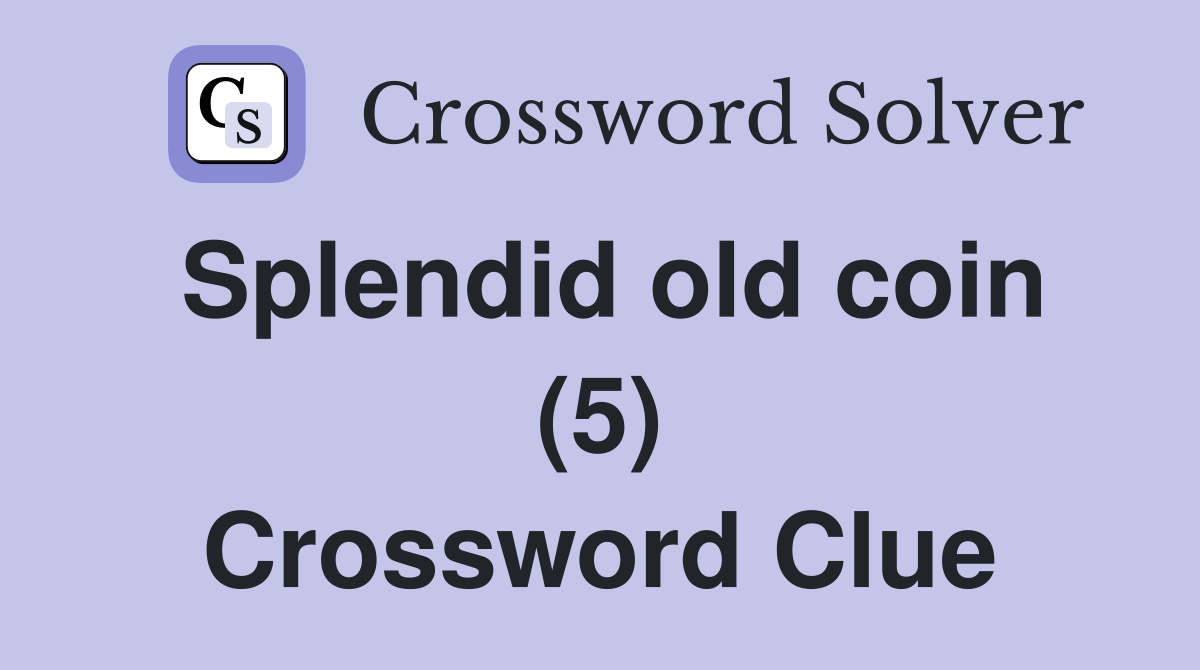Splendid old coin (5) Crossword Clue