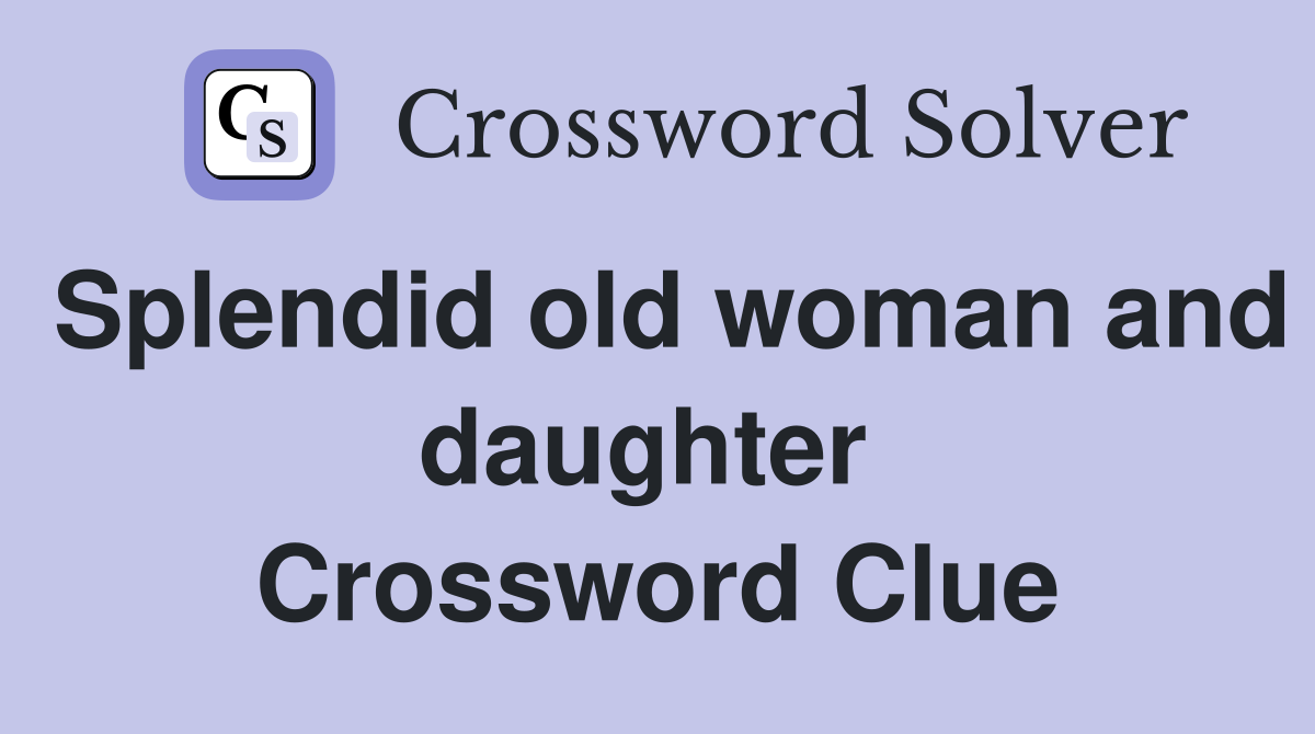 Splendid old woman and daughter  Crossword Clue