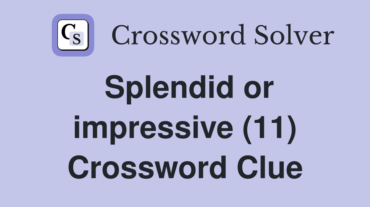 Splendid or impressive (11) Crossword Clue