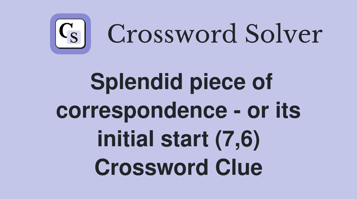Splendid piece of correspondence - or its initial start (7,6) Crossword Clue