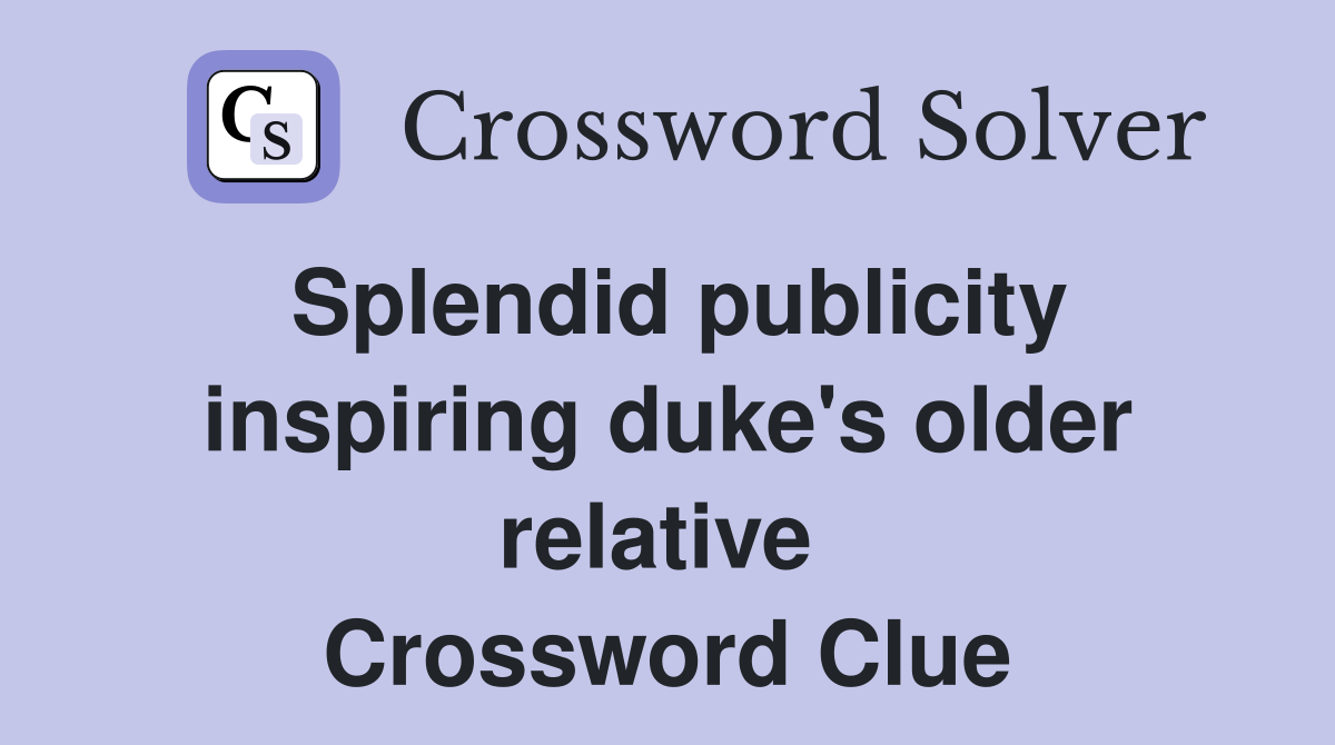 Splendid publicity inspiring duke's older relative  Crossword Clue